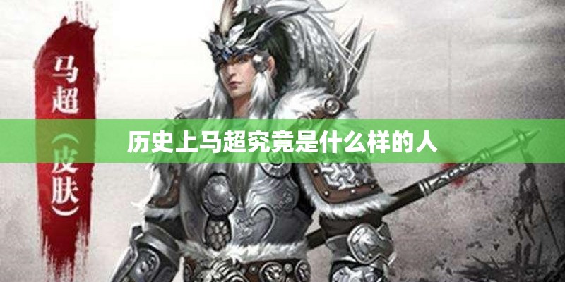 历史上马超究竟是什么样的人
