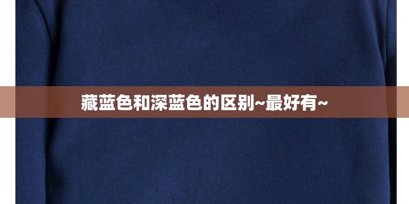 藏蓝色和深蓝色的区别~最好有~