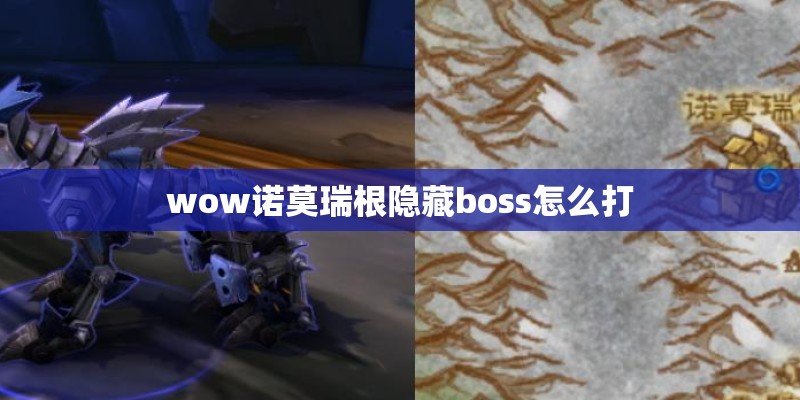wow诺莫瑞根隐藏boss怎么打 wow诺莫瑞根隐藏boss怎么打