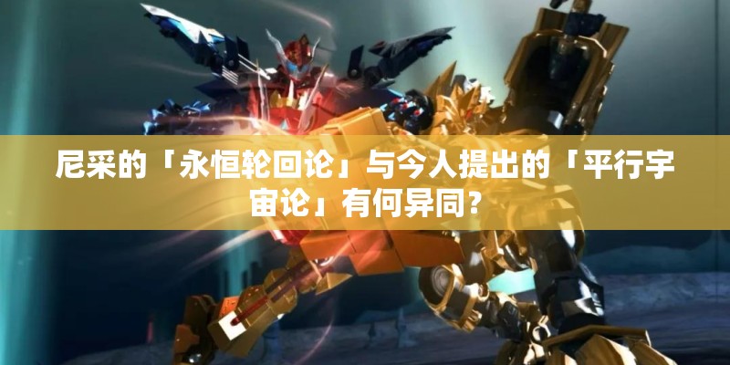 尼采的「永恒轮回论」与今人提出的「平行宇宙论」有何异同? 尼采的「永恒轮回论」与今人提出的「平行宇宙论」有何异同?