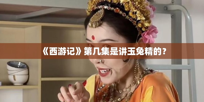 《西游记》第几集是讲玉兔精的？