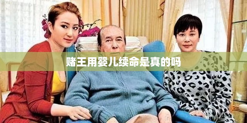 赌王用婴儿续命是真的吗