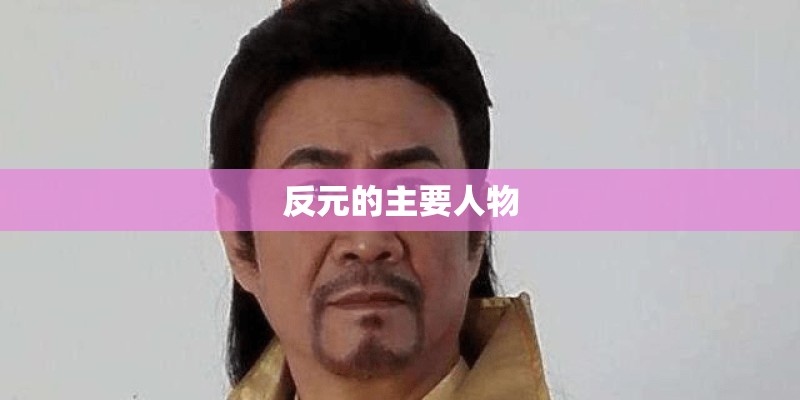 反元的主要人物