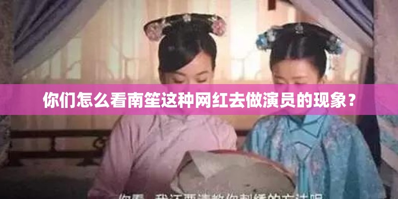 你们怎么看南笙这种网红去做演员的现象？