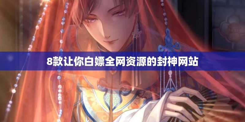 8款让你白嫖全网资源的封神网站